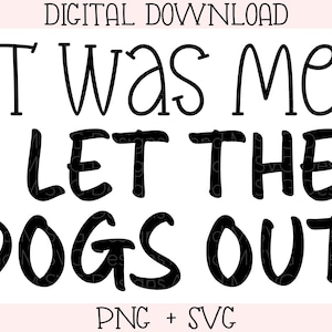 It Was Me. I Let the Dogs Out. - SVG - PNG - Sublimation Design - Cute Shirt Design - Digital Download - Printable - Instant Download - Dogs
