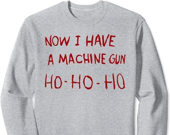 Die Hard Christmas Movie Sweatshirt or T-Shirt, Now I Have a Machine Gun Ho Ho Ho, John McClane Quote on dead terrorist body in elevator