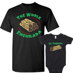 May include: A black t-shirt with the text "The Whole Enchilada" and a graphic of a stack of enchiladas. A black baby onesie with the text "Lil Taquito" and a graphic of a stack of tacos.