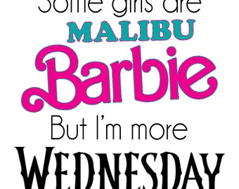 May include: A pink and blue graphic with the text "Some girls are Malibu Barbie but I'm more Wednesday".