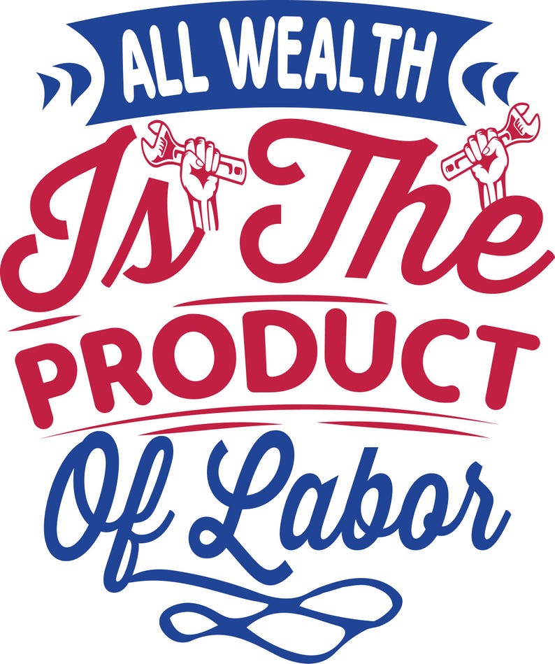May include: A graphic design with the text "ALL WEALTH IS THE PRODUCT OF LABOR" in red and blue. The design includes illustrations of hands holding wrenches, and decorative flourishes.