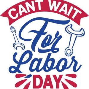 May include: A graphic design with the text "CANT WAIT For Labor DAY" in red and blue. The design includes wrench illustrations and decorative elements, perfect for Labor Day celebrations.