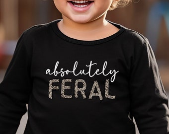 Absolutely Feral Shirt, Wild Child, Funny Toddler Long Sleeve Tee