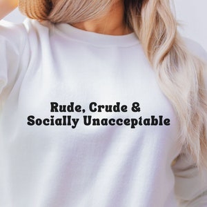 Rude Crude and Socially Unacceptable Shirt, Sarcastic Shirt, Funny Saying Crewneck Sweatshirt