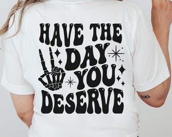Have the Day You Deserve Shirt, Karma T-Shirt, Funny Adult Tee, Skeleton Peace Sign Shirt, Trendy Oversize Tee