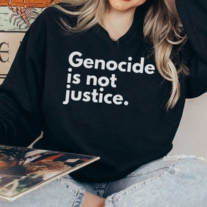 Genocide is not Justice Sweatshirt, World Peace Sweatshirt, Stop The War Shirt