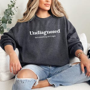 Undiagnosed Sweatshirt, Mental Health Shirt, Funny Shirt