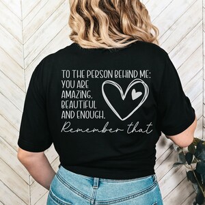 You Matter Front - Back Shirt, You Are Enough, Dear Person Behind Me, Empower Women, Love Everyone, Spread Positive Vibes Everywhere You Go