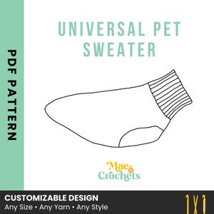 May include: A line drawing of a pet sweater with the text "UNIVERSAL PET SWEATER" in light green. The words "PDF PATTERN" are on the left side. The bottom of the image says "CUSTOMIZABLE DESIGN Any Size • Any Yarn • Any Style". The Mae Crochets logo is also present.