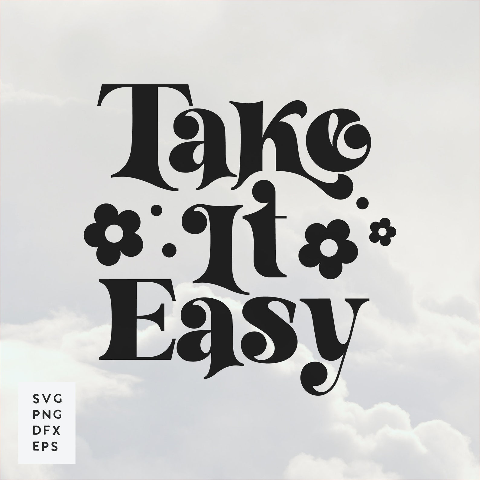 Take It Easy SVG Digital Download Svg, Png, Dxf, Eps, Flower Design ...