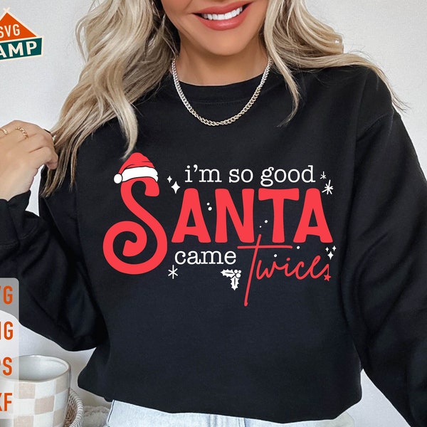 I'm So Good Santa Came Twice Svg, Santa Claus Svg, Xmas Svg, Funny Christmas Svg, Merry Christmas Svg, Holidays Svg, Christmas Shirt Svg