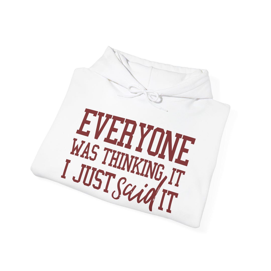 Everyone Was Thinking I Just Said It Hoodie Funny Text Pullover Etsy