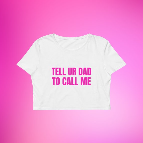 Tell Your Dad to Stop Calling Me Snug Fit Crop Top | Graphic Top | Gift for Her Y2K Crop Top | Gift for Friend | Baby Tee | Funny Tee