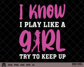 Golf SVG, I Know I Play Like a Girl Try To Keep Up SVG, daughter gift, golf girl lover svg, golfer svg, golf player, funny golf saying