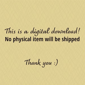 May include: Text on a beige background that reads: "This is a digital download! No physical item will be shipped. Thank you :)"