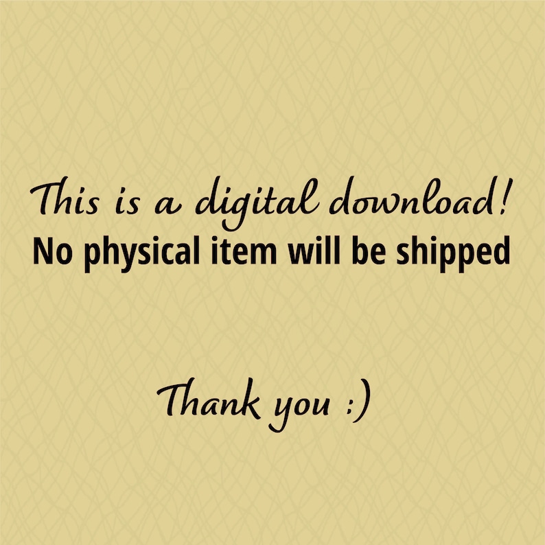 May include: Text on a beige background that reads: "This is a digital download! No physical item will be shipped. Thank you :)"