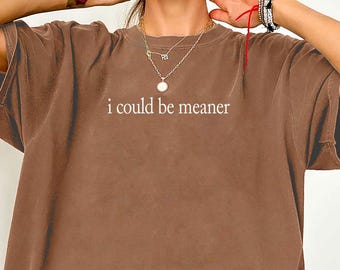 Trendy Shirt for Women Comfort Colors®, I Could Be Meaner Shirt, Sarcastic Humor Tee, Funny Humor, Sarcastic Tee, Funny Quote, Sarcasm Tee,
