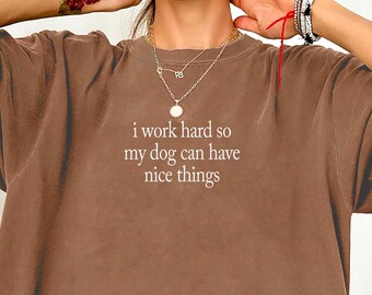 Funny Dog Mom Tee Comfort Colors, I Work Hard For My Dog
