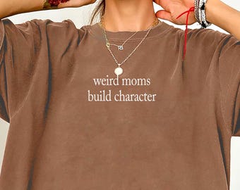 Funny Mom Tee Comfort Colors®, Weird Moms Build Character Shirt, Mother's Day Gift, Mama Shirt, Gift for Mom, Gift for Mom, Mom Trendy Tee
