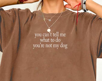 Comfort Colors® Dog Mom Shirt, You Can't Tell Me What To Do You're Not My Dog Shirt,  Dog Lover Gift, Funny Dog Shirt, Dog Owner Shirt