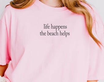 Funny Beach Shirt Comfort Colors®, Life Happens The Beach Helps, Coastal Summer, Funny Summer Shirt, Cruise Shirt,Cute Beach Tee,Beach Party