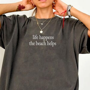 Life Happens The Beach Helps Shirt Comfort Colors, Coastal Shirt For Women, Cute Summer Tee,  Ocean Vibes Vacation Gift, Beach Therapy Tee