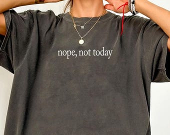 Funny Women Shirt Comfort Colors®, Nope Not Today Shirt, Funny T-Shirt, Sarcastic Shirt, Funny Graphic Tee , Sarcasm Lover Shirt
