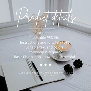 May include: Product details graphic with text that reads "Includes: 1 editable PSD file, Instructions and font list (PDF), Editable text and colors, Photoshop is required, Basic Photoshop knowledge is helpful, ALL SALES ARE FINAL DUE TO THE NATURE OF DIGITAL FILES". The graphic is on a white surface with a cup of coffee, a notebook, a pen, and dried flowers.