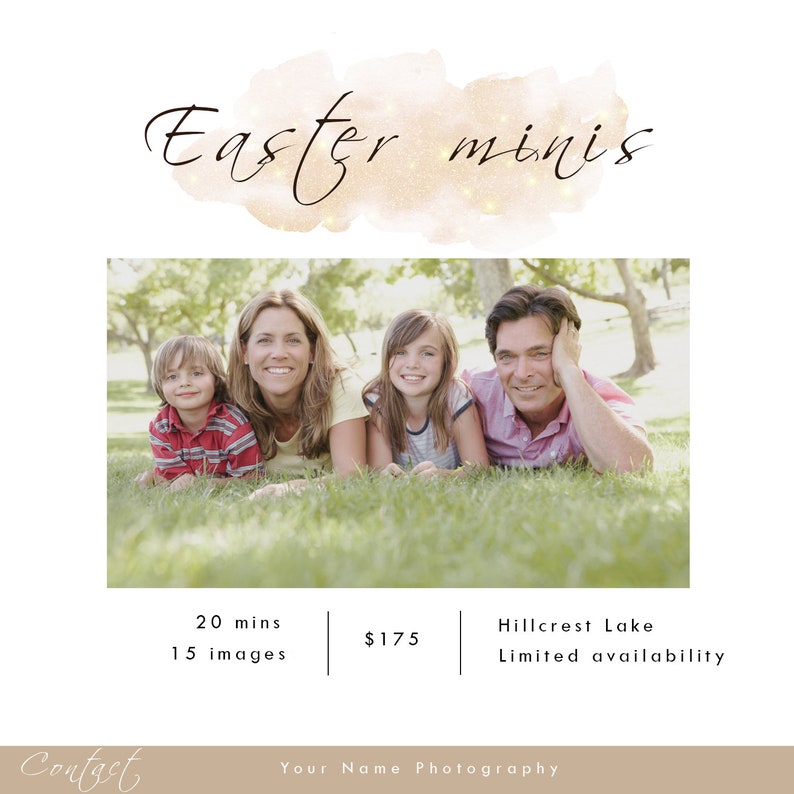 May include: A family of four poses for a photo shoot in a grassy field. The text "Easter minis" is written in a cursive font above the photo. The text below the photo reads "20 mins, 15 images, $175, Hillcrest Lake, Limited availability". The text "Contact" is written in cursive at the bottom left of the image. The text "Your Name Photography" is written at the bottom right of the image.
