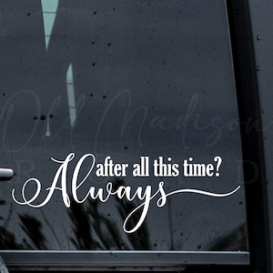 May include: White vinyl decal with the word "Always" in a cursive font, followed by the phrase "after all this time?" in a smaller, sans-serif font. The decal is designed for application on a car window.