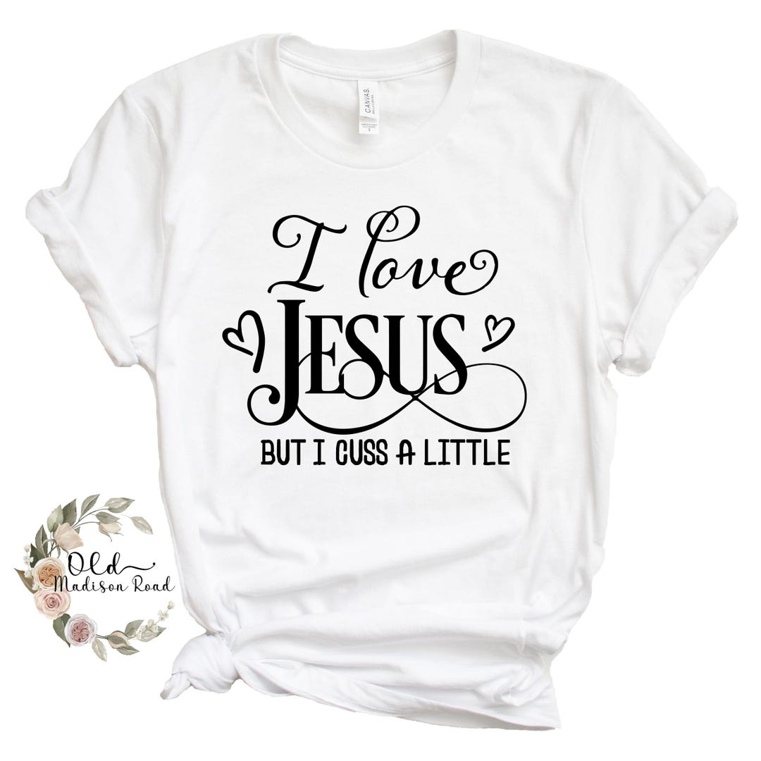 I Love Jesus but I Cuss A Little Shirt, Christian Shirt, Faith Based ...