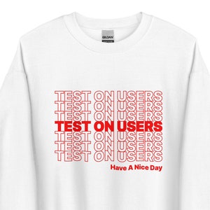 Test On Users - UX Design - Cool UX Research Saying - Witty Graphic Design Quote - Accessibility uxd - Have A Nice Day - Unisex Sweatshirt