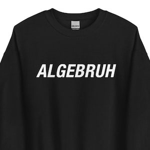 面白いオタク代数しゃれ - Algebruh ミーム - 数学ジョーク - オタク数学ユーモア - 教師学生インストラクター家庭教師の引用 - ユニセックス スウェットシャツ