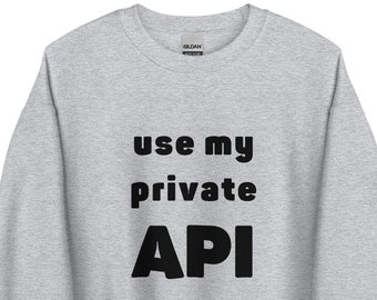 Funny Programmer Quote Sweatshirt - Use my private API Saying - Software Coder - Programmer Sweater - Gift for Him - Robotics Geek Developer