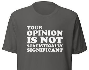 Funny Statistics Quote Shirt, Your Opinion Is Not Statistically Significant P-Value  - Statistician Joke Tee - Probability Humor T-Shirt