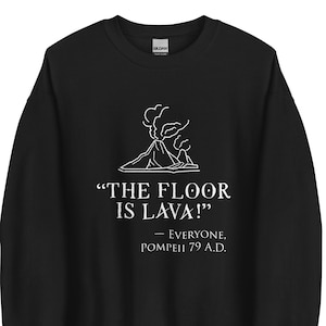 The Floor Is Lava Sweatshirt - Ancient Rome Lover - Funny Pompeii Ancient History Joke - Kids Volcano Game Sweater - Gift for History Major