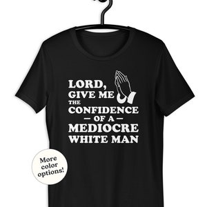 Señor, dame la confianza de un hombre blanco mediocre, camiseta unisex, refrán feminista sarcástico, regalo antisexista, igualdad de género, lgtb lgtbq