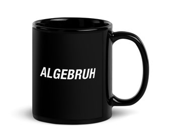 Algebruh Math Joke for the Ages Coffee Mug, Surprise for Algebra Enthusiasts, Teachers, Students, Mathematicians, Math Teams, Nerd Geek Cup