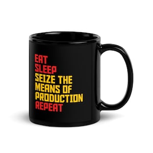 Eat Sleep Seize The Means Of Production Repeat Coffee Mug, Gift for Socialists, Economists, Political Science Students, History Buffs