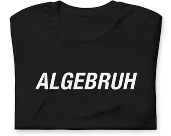 Algebruh Meme Shirt - Funny Nerdy Algebra Pun - Math Joke Tee - Geeky Mathematics Humor - Teacher Student Instructor Professor Tutor Quote