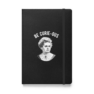 Be Curie-ous with Marie Curie Hardcover Bound Notebook, Science Lovers, Women in STEM, Feminist Puns, Physics Fans, Students, Gift For Mom