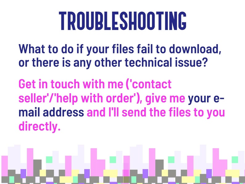 May include: Troubleshooting tips for digital downloads. If you have trouble downloading your files, contact the seller for help.  Provide your email address and the seller will send the files directly.