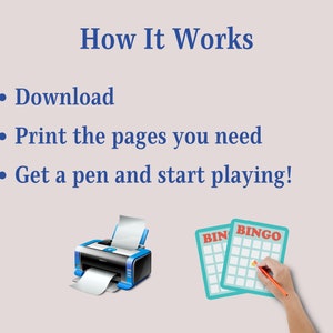 May include: How to play a bingo game: download, print the pages, get a pen and start playing. Illustration of a printer and a bingo card with a pen.