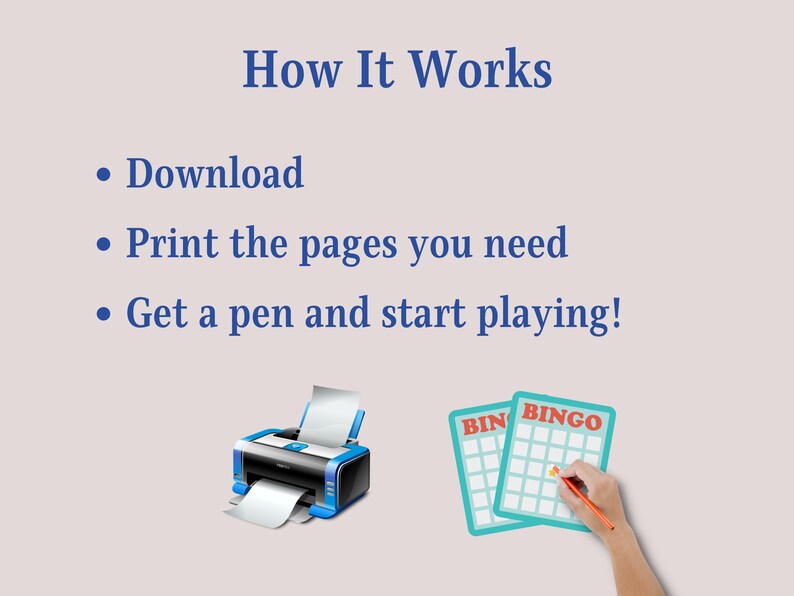May include: How to play a bingo game: download, print the pages, get a pen and start playing. Illustration of a printer and a bingo card with a pen.