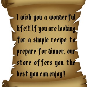 May include: A parchment scroll with a dark brown border and text in a gothic font. The text reads, "I wish you a wonderful life!!! If you are looking for a simple recipe to prepare for dinner, our store offers you the best you can enjoy!!"