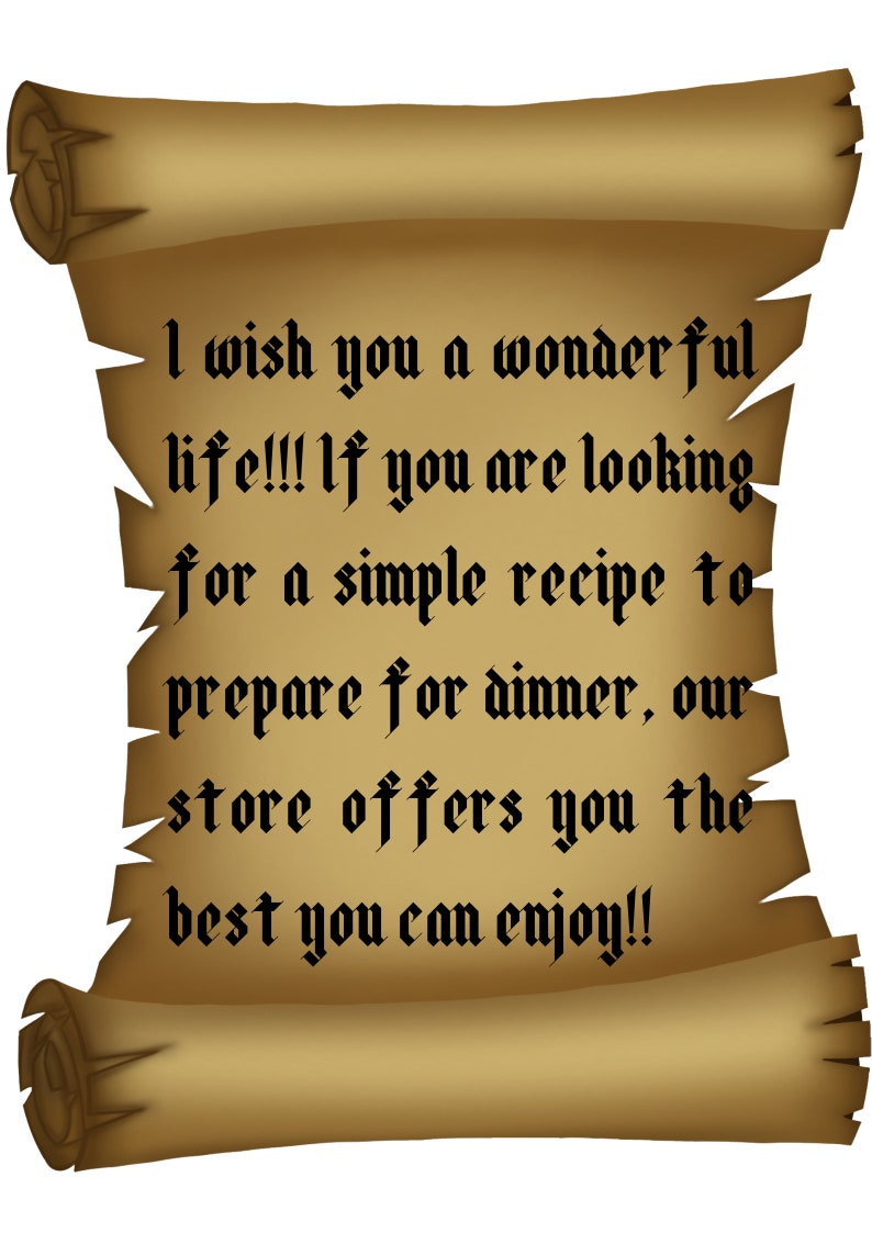 May include: A parchment scroll with a dark brown border and text in a gothic font. The text reads, "I wish you a wonderful life!!! If you are looking for a simple recipe to prepare for dinner, our store offers you the best you can enjoy!!"