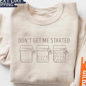 Sourdough Gifts, Sourdough Starter Sweatshirt, Baking Sweater, Bread Maker Gift, Don't Get Me Started, Gift for Baker, Women Baking Crewneck