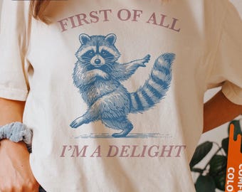 First of All, I'm a Delight Shirt Funny Raccoon Tshirt, Sarcastic Quote Shirt, Sarcasm Shirt, Funny Animal Raccoon Tee, Humor Graphic Shirt