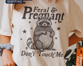 Feral And Pregnant Don't Touch Me Shirt, Feral Raccoon Shirt, Pregnancy Humor Shirt, Wild Pregnant Racoon, Mom To Be Gift, Baby Bump Shirt