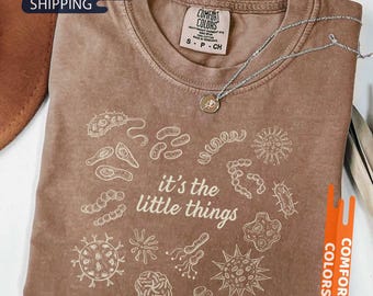 Funny Microbiology Tee, Its The Little Things Shirt, Science Teacher Gift, Microbe Shirt For Scientists, STEM Nerd Comfort Colors® T shirt